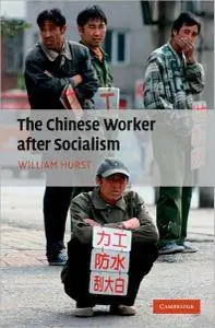 William Hurst - The Chinese Worker after Socialism