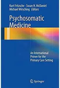 Psychosomatic Medicine: An International Primer for the Primary Care Setting [Repost]