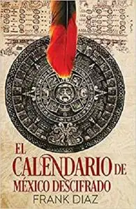 El Calendario de México Descifrado: La Cuenta Nahuatl