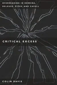 Critical Excess: Overreading in Derrida, Deleuze, Levinas, Žižek and Cavell
