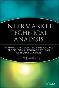 Intermarket Technical Analysis: Trading Strategies for the Global Stock, Bond, Commodity, and Currency Markets (Repost)