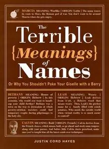 «The Terrible Meanings of Names: Or Why You Shouldn't Poke Your Giselle with a Barry» by Justin Cord Hayes