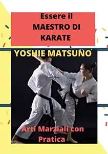 Essere il MAESTRO DI KARATE: Arti Marziali con Pratica