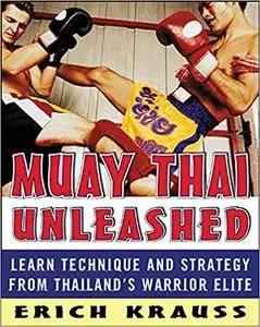 Muay Thai Unleashed: Learn Technique and Strategy from Thailand’s Warrior Elite