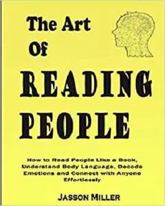 The Art of Reading People: How to Read People Like a Book, Understand Body Language, Decode Emotions