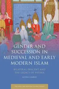 Gender and Succession in Medieval and Early Modern Islam: Bilateral Descent and the Legacy of Fatima