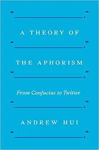 A Theory of the Aphorism: From Confucius to Twitter (Repost)