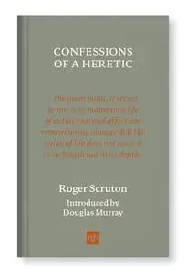 «CONFESSIONS OF A HERETIC» by Roger Scruton