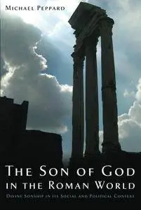 The Son of God in the Roman World: Divine Sonship in Its Social and Political Context