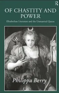 Philippa Berry, "Of Chastity and Power: Elizabethan Literature and The Unmarried Queen" (Repost)