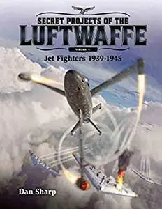 Secret Projects of the Luftwaffe  Jet Fighters 1939 -1945