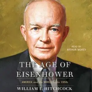 «The Age of Eisenhower: America and the World in the 1950s» by William I. Hitchcock