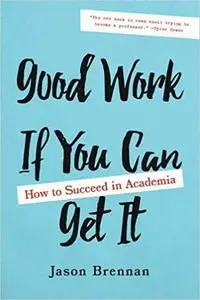 Good Work If You Can Get It: How to Succeed in Academia Ed 4