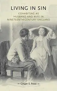 Living in sin: Cohabiting as husband and wife in nineteenth-century England