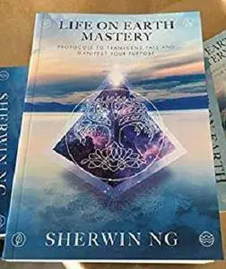 Life ON Earth Mastery: Protocols to Transcend Fate and Manifest Your Purpose