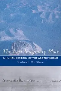 The Last Imaginary Place: A Human History of the Arctic World (Repost)