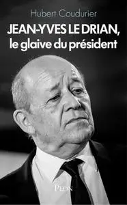 Hubert Coudurier, "Jean-Yves Le Drian, le glaive du président"