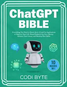 Chat GPT Bible - 10 Books in 1: Everything You Need to Know about AI and Its Applications to Improve Your Life