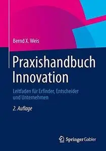 Praxishandbuch Innovation: Leitfaden für Erfinder, Entscheider und Unternehmen (Repost)