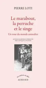 Pierre Loti, "Le marabout, la perruche et le singe : un tour du monde animalier"