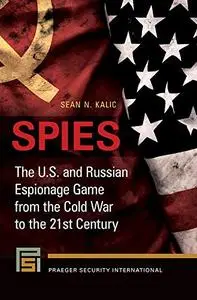 Spies: The U.S. and Russian Espionage Game from the Cold War to the 21st Century