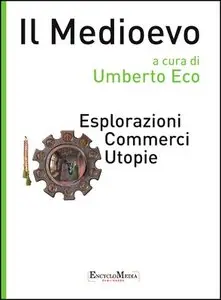 Umberto Eco (a cura di) - Il Medioevo. Esplorazioni, commerci, utopie