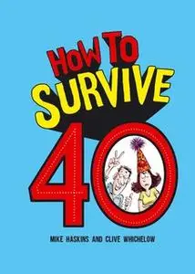 «How to Survive 40» by Mike Haskins,Clive Whichelow