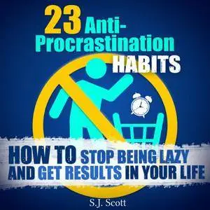 23 Anti-Procrastination Habits: How to Stop Being Lazy and Get Results in Your Life [Audiobook]