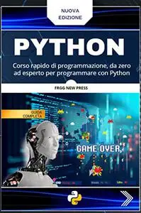 Python : Corso rapido di programmazione, da zero ad esperto per programmare con Python (Italian Edition)