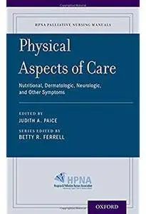 Physical Aspects of Care: Nutritional, Dermatologic, Neurologic and Other Symptoms [Repost]