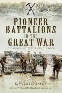 Pioneer Battalions in the Great War: Organized and Intelligent Labour