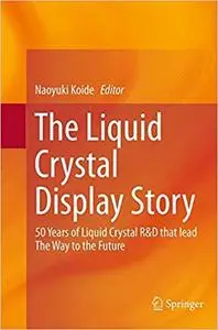 The Liquid Crystal Display Story: 50 Years of Liquid Crystal R&D that lead The Way to the Future