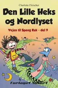 «Vejen til Spang Kuk #9: Den Lille Heks og Nordlyset» by Charlotte Fleischer