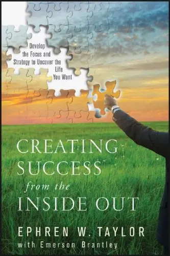 Creating Success from the Inside Out: Develop the Focus and Strategy to Uncover the Life You Want