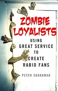 Zombie Loyalists: Using Great Service to Create Rabid Fans