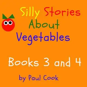 «Silly Stories About Vegetables Books 3 and 4» by Paul Cook