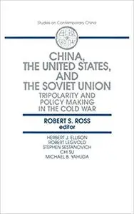 China, the United States and the Soviet Union: Tripolarity and Policy Making in the Cold War