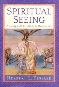 Spiritual Seeing: Picturing God's Invisibility in Medieval Art (The Middle Ages Series) by Herbert L. Kessler [Repost] 