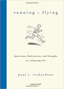 Running Is Flying: Aphorisms, Meditations, and Thoughts on a Running Life [Repost]