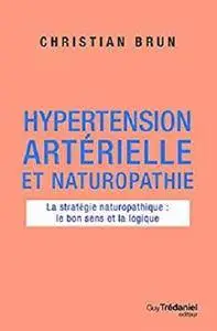 Hypertension artérielle et naturopathie : La stratégie naturopathique : le bon sens et la logique [Kindle Edition]
