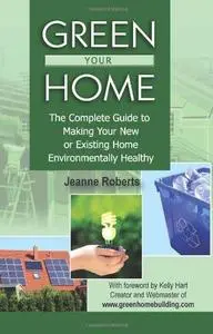 Green your home : the complete guide to making your new or existing home environmentally healthy