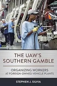 The UAW's Southern Gamble: Organizing Workers at Foreign-Owned Vehicle Plants