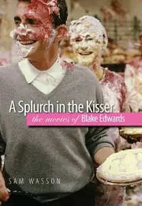 A Splurch in the Kisser: The Movies of Blake Edwards (Wesleyan Film) by Sam Wasson [Repost]