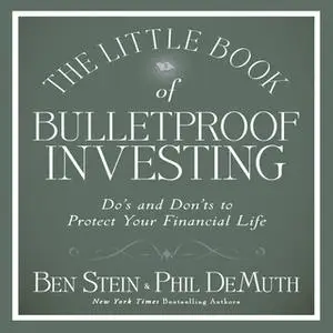 «The Little Book of Bulletproof Investing: Do's and Don'ts to Protect Your Financial Life» by Phil DeMuth,Ben Stein