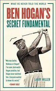 Ben Hogan's Secret Fundamental: What He Never Told the World