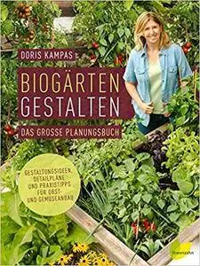 Biogärten gestalten: Das große Planungsbuch. Gestaltungsideen, Detailpläne und Praxistipps für Obst- und Gemüseanbau