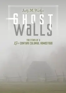 Ghost Walls: The Story of a 17th-Century Colonial Homestead