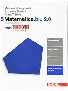 Massimo Bergamini, Graziella Barozzi, Anna Trifone - Matematica.blu 2.0. Volume 5 (2017)