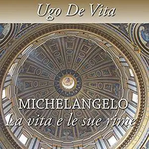 Ugo De Vita - Michelangelo. La vita e le sue rime