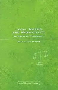 Legal Norms and Normativity: An Essay in Genealogy (Legal Theory Today)